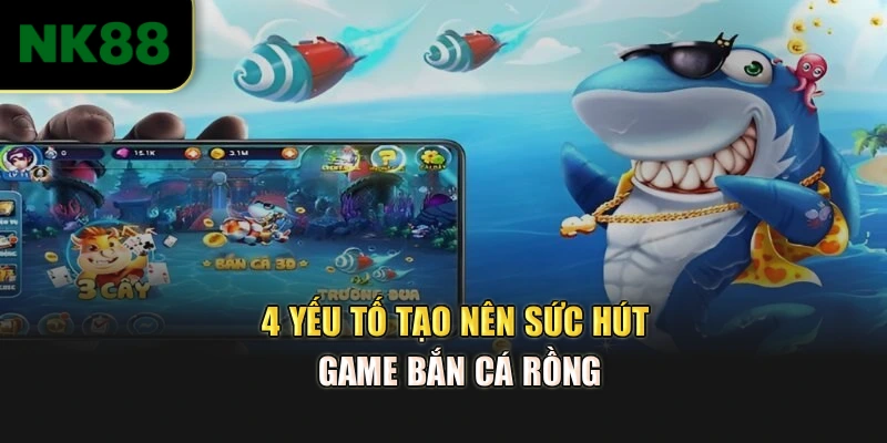 4 yếu tố tạo nên sức hút game bắn cá Rồng