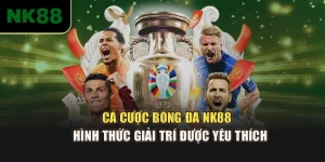 Cá Cược Bóng Đá NK88 - Hình Thức Giải Trí Được Yêu Thích
