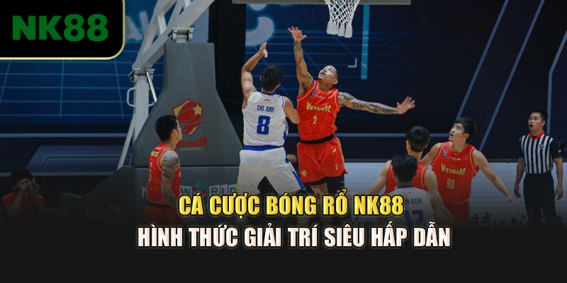 Cá cược bóng rổ NK88 - Hình Thức Giải Trí Siêu Hấp Dẫn