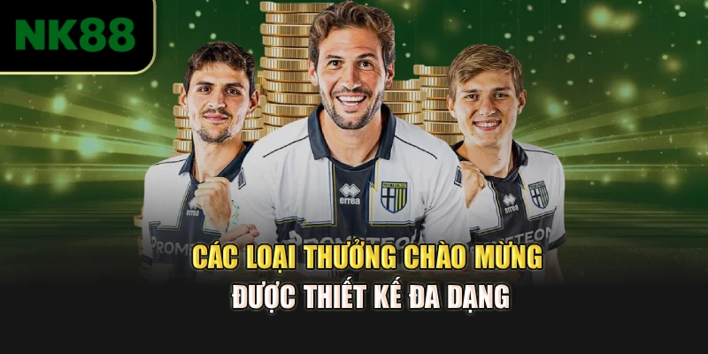 Các loại thưởng chào mừng được thiết kế đa dạng