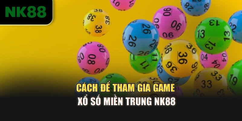 Cách để tham gia game xổ số miền Trung NK88
