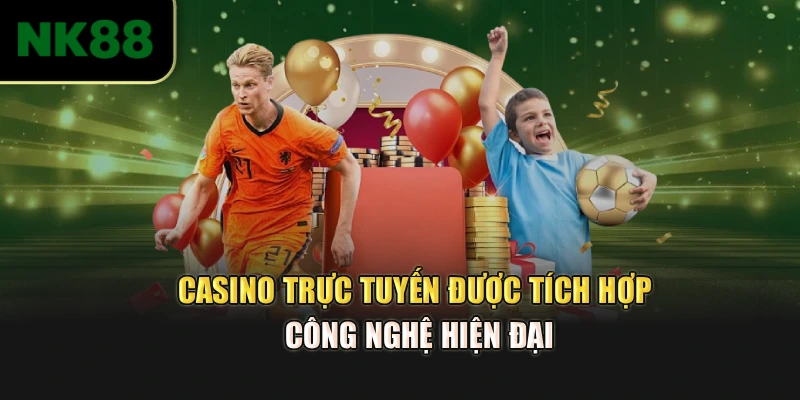 Casino trực tuyến được tích hợp công nghệ hiện đại