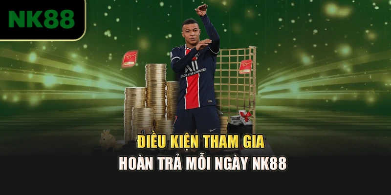 Điều kiện tham gia hoàn trả mỗi ngày NK88