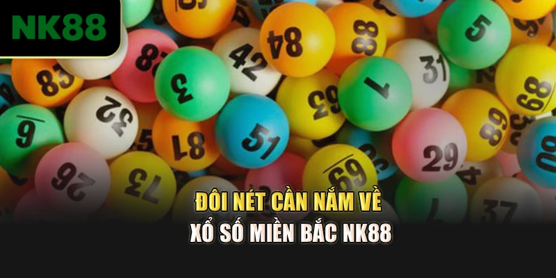 Đôi nét cần nắm về xổ số miền Bắc NK88