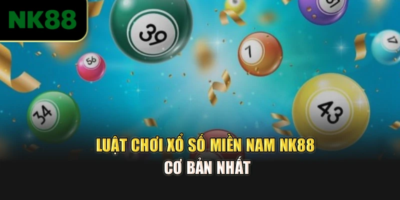 Luật chơi xổ số miền Nam NK88 cơ bản nhất