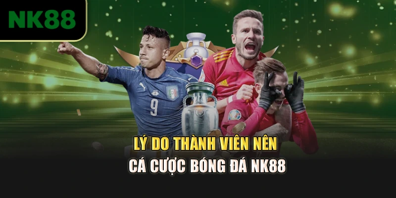 Lý do thành viên nên Cá cược bóng đá NK88