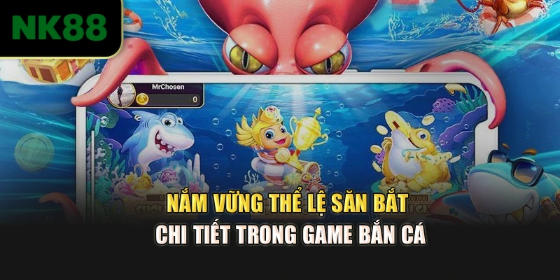 Nắm vững thể lệ săn bắt chi tiết trong game bắn cá