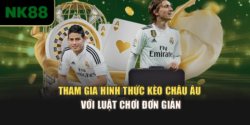 Tham gia hình thức kèo châu Âu với luật chơi đơn giản