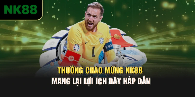 Thưởng chào mừng NK88 mang lại lợi ích đầy hấp dẫn