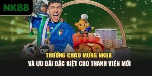 Thưởng Chào Mừng NK88 Và Ưu Đãi Đặc Biệt Cho Thành Viên Mới