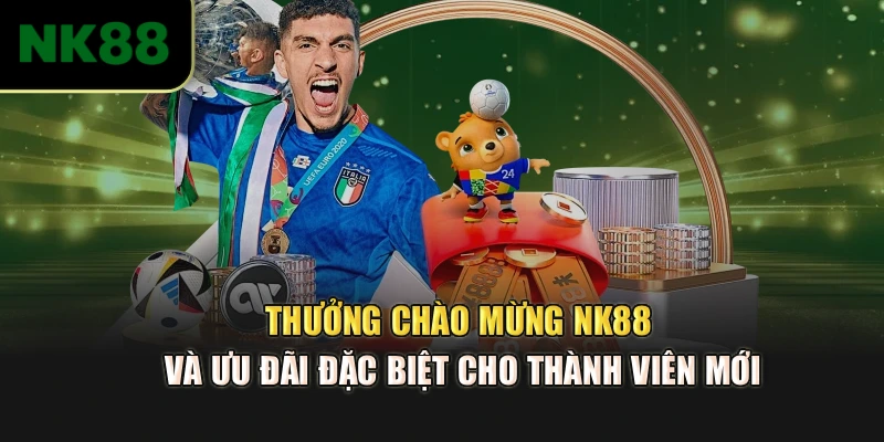 Thưởng Chào Mừng NK88 Và Ưu Đãi Đặc Biệt Cho Thành Viên Mới