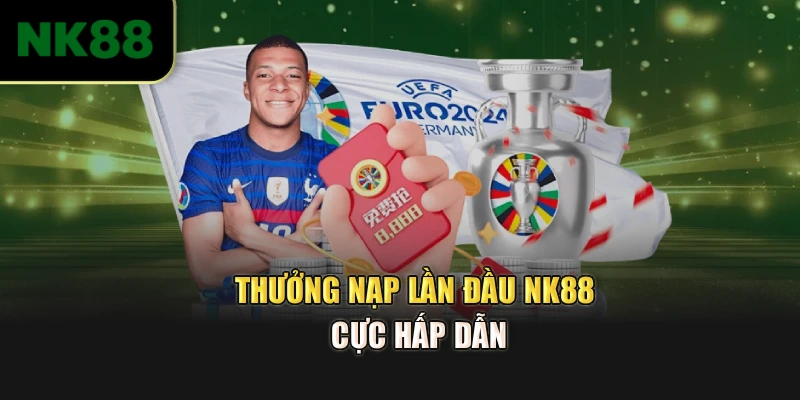 Thưởng nạp lần đầu NK88 cực hấp dẫn