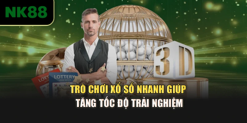 Trò chơi xổ số nhanh giúp tăng tốc độ trải nghiệm