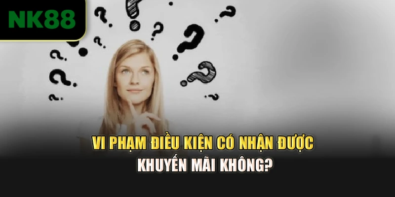Vi phạm điều kiện có nhận được khuyến mãi không?