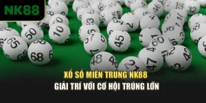 Xổ Số Miền Trung NK88 – Giải Trí Với Cơ Hội Trúng Lớn