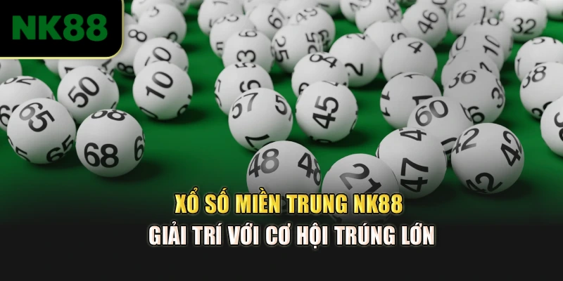 Xổ Số Miền Trung NK88 – Giải Trí Với Cơ Hội Trúng Lớn
